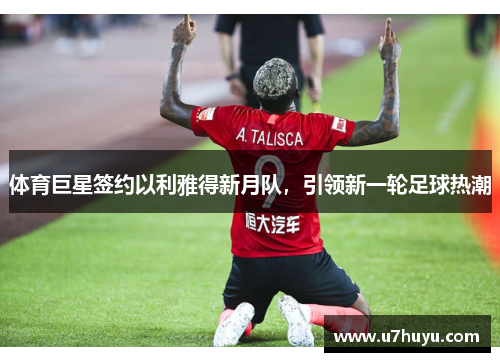 体育巨星签约以利雅得新月队，引领新一轮足球热潮